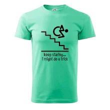 Keep staring i might do a trick