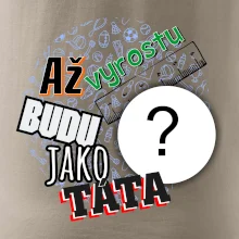 Až vyrostu budu jako táta .- vlastní motiv