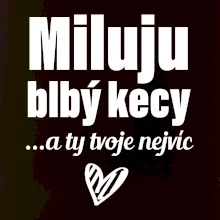 Miluju blbý kecy