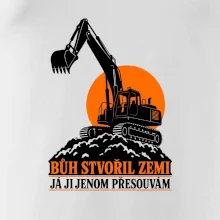 Bůh stvořil zemi bagrista ji přesouvá