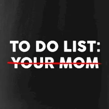 To do list: Your mom