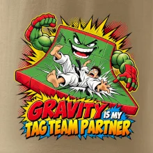 Gravity is my tag team partner