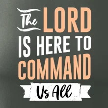 The lord is here to command us all