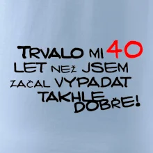 Trvalo mi 40 let než jsem začal vypadat takhle dobře