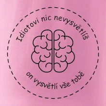 Idiotovi nic nevysvětlíš, ale on vysvětlí vše tobě
