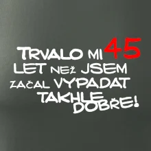 Trvalo mi 45 let než jsem začal vypadat takhle dobře