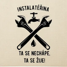 Instalatéřina, ta se nechápe, ta se žije