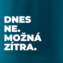 DNES NE. MOŽNÁ ZÍTRA.