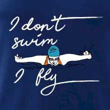 I don't swim i fly