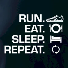 Run eat sleep repeat Run eat sleep repeat