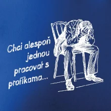 Chci alespoň jednou pracovat s profíkama