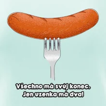 Všechno má svůj konec, jen uzenka má dva