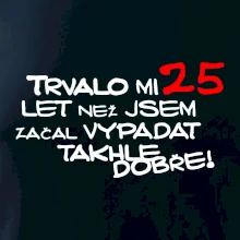 Trvalo mi 25 let než jsem začal vypadat takhle dobře