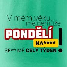 V mém věku mě nemůže pondělí nas****