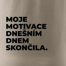 MOJE MOTIVACE DNEŠNÍM DNEM SKONČILA.