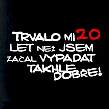 Trvalo mi 20 let než jsem začal vypadat takhle dobře