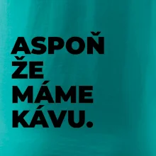 ASPOŇ ŽE MÁME KÁVU.