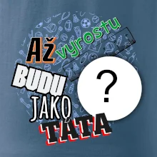 Až vyrostu budu jako táta .- vlastní motiv