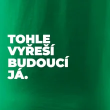 TOHLE VYŘEŠÍ BUDOUCÍ JÁ.