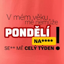 V mém věku mě nemůže pondělí nas****