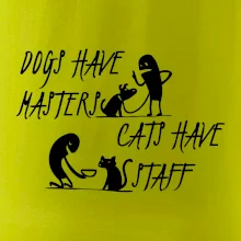 Dogs have masters, cats have staff