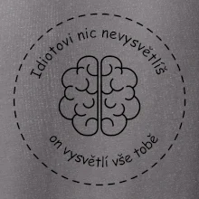 Idiotovi nic nevysvětlíš, ale on vysvětlí vše tobě