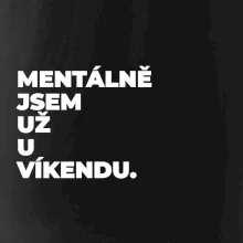 MENTÁLNĚ JSEM UŽ U VÍKENDU.