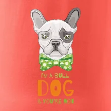 I am bull dog, you are not