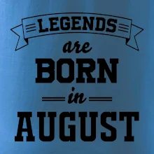Legends are born in August Legends are born in August