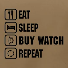 Eat sleep buy watch reapeat