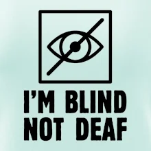 I'm blind not deaf