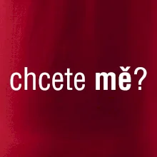 Chcete mě?