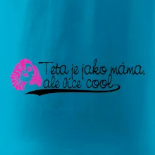 Teta je jako máma, ale je více cool