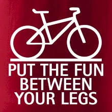 Put the fun between your legs Put the fun between your legs