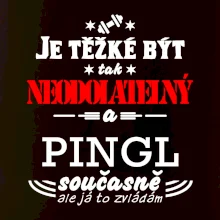 Je těžké být neodolatelný pingl