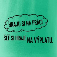 HRAJU SI NA PRÁCI, ŠÉF SI HRAJE NA VÝPLATU