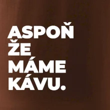 ASPOŇ ŽE MÁME KÁVU.