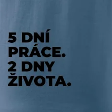 5 DNÍ PRÁCE.  2 DNY ŽIVOTA.