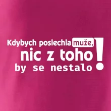 Kdybych poslechla muže, nic u toho by se nestalo Kdybych poslechla muže, nic u toho by se nestalo