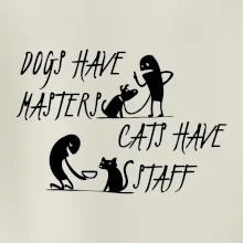 Dogs have masters, cats have staff