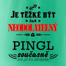 Je těžké být neodolatelný pingl