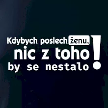 Kdybych poslechl ženu, nic u toho by se nestalo
