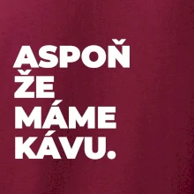ASPOŇ ŽE MÁME KÁVU.