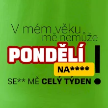 V mém věku mě nemůže pondělí nas****