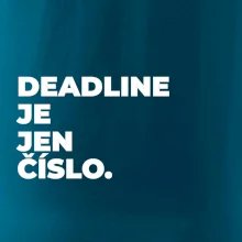 DEADLINE JE JEN ČÍSLO.