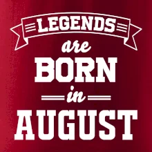 Legends are born in August Legends are born in August