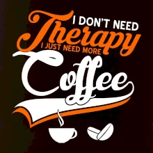 I don't need therapy coffee