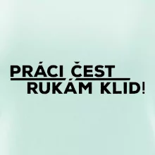 Práci čest a rukám klid
