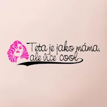 Teta je jako máma, ale je více cool