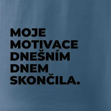MOJE MOTIVACE DNEŠNÍM DNEM SKONČILA.